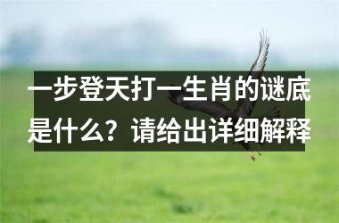 <h3>一步登天打一生肖的谜底是什么？请给出详细解释