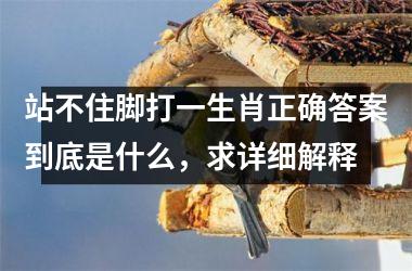 <h3>站不住脚打一生肖正确答案到底是什么,求详细解释