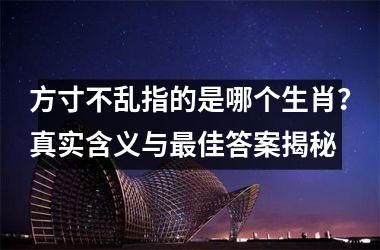 <h3>方寸不乱指的是哪个生肖?真实含义与最佳答案揭秘