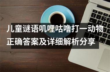 <h3>儿童谜语叽哩咕噜打一动物正确答案及详细解析分享