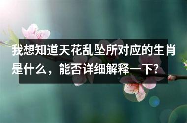 <h3>我想知道天花乱坠所对应的生肖是什么，能否详细解释一下？