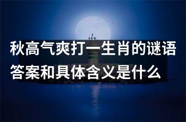 <h3>秋高气爽打一生肖的谜语答案和具体含义是什么