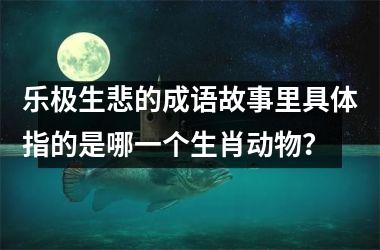 <h3>乐极生悲的成语故事里具体指的是哪一个生肖动物？