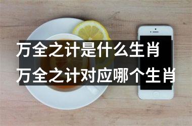 <h3>万全之计是什么生肖 万全之计对应哪个生肖