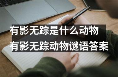 <h3>有影无踪是什么动物 有影无踪动物谜语答案
