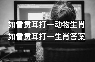 如雷贯耳打一动物生肖 如雷贯耳打一生肖答案