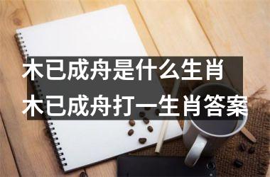 木已成舟是什么生肖 木已成舟打一生肖答案