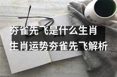 <h3>夯雀先飞是什么生肖 生肖运势夯雀先飞解析