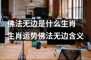 <h3>佛法无边是什么生肖 生肖运势佛法无边含义