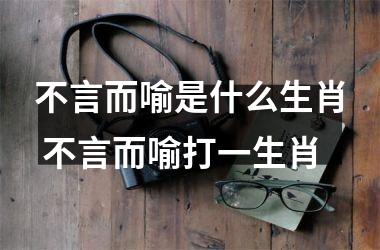 <h3>不言而喻是什么生肖 不言而喻打一生肖