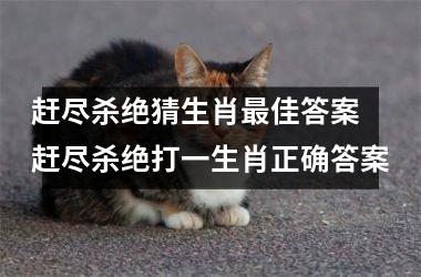 <h3>赶尽杀绝猜生肖最佳答案 赶尽杀绝打一生肖正确答案