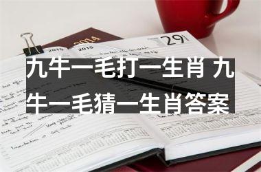 <h3>九牛一毛打一生肖 九牛一毛猜一生肖答案