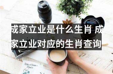 <h3>成家立业是什么生肖 成家立业对应的生肖查询