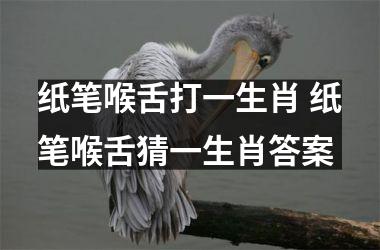 <h3>纸笔喉舌打一生肖 纸笔喉舌猜一生肖答案
