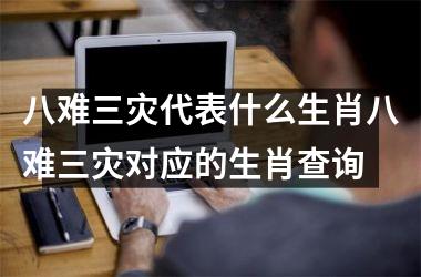 八难三灾代表什么生肖八难三灾对应的生肖查询