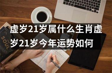 虚岁21岁属什么生肖虚岁21岁今年运势如何