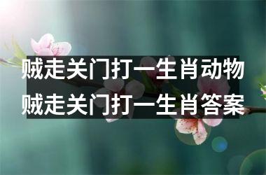 贼走关门打一生肖动物贼走关门打一生肖答案