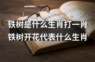 铁树是什么生肖打一肖铁树开花代表什么生肖