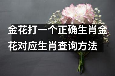 金花打一个正确生肖金花对应生肖查询方法