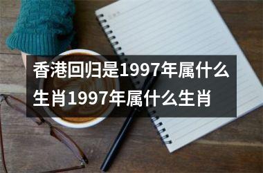 香港回归是1997年属什么生肖1997年属什么生肖