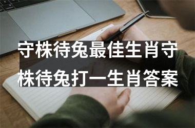 守株待兔最佳生肖守株待兔打一生肖答案