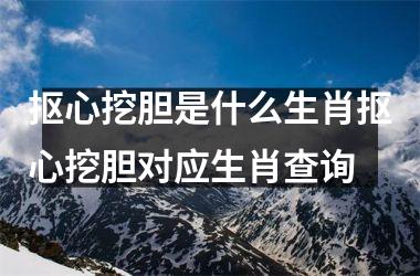 抠心挖胆是什么生肖抠心挖胆对应生肖查询