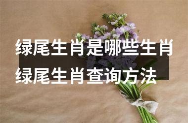 绿尾生肖是哪些生肖绿尾生肖查询方法