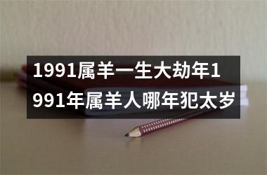 1991属羊一生大劫年1991年属羊人哪年犯太岁