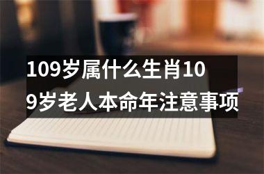 109岁属什么生肖109岁老人本命年注意事项