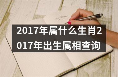 2017年属什么生肖2017年出生属相查询