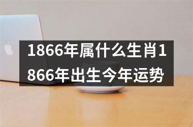 1866年属什么生肖1866年出生今年运势
