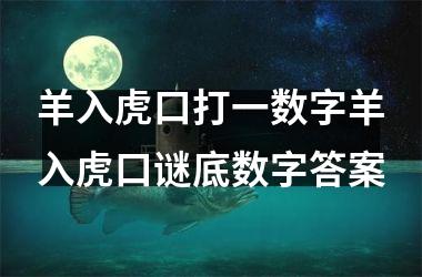 <h3>羊入虎口打一数字羊入虎口谜底数字答案