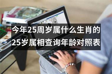 <h3>今年25周岁属什么生肖的25岁属相查询年龄对照表