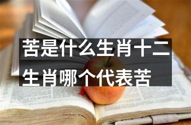 苦是什么生肖十二生肖哪个代表苦