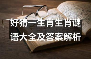 好猜一生肖生肖谜语大全及答案解析