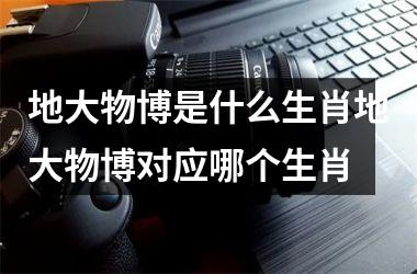 地大物博是什么生肖地大物博对应哪个生肖