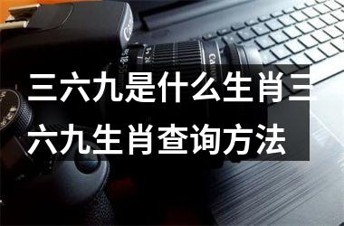三六九是什么生肖三六九生肖查询方法