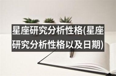 <h3>星座研究分析性格(星座研究分析性格以及日期)