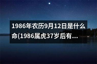 <h3>1986年农历9月12日是什么命(1986属虎37岁后有十年大运)