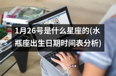 1月26号是什么星座的(水瓶座出生日期时间表分析)