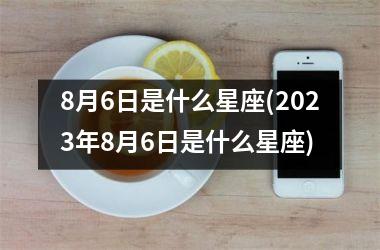 <h3>8月6日是什么星座(2025年8月6日是什么星座)