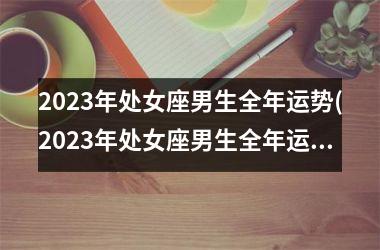<h3>2025年处女座男生全年运势(2025年处女座男生全年运势如何)