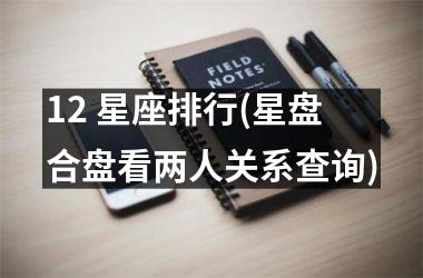<h3>12 星座排行(星盘合盘看两人关系查询)