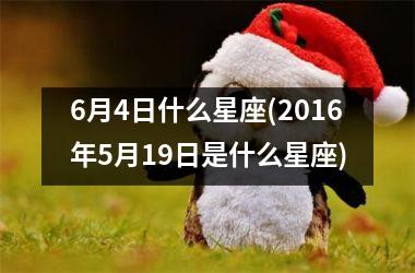 <h3>6月4日什么星座(2016年5月19日是什么星座)