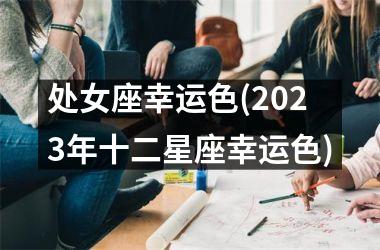 处女座幸运色(2025年十二星座幸运色)