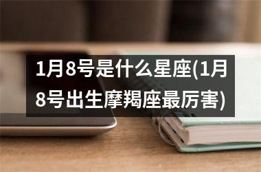 <h3>1月8号是什么星座(1月8号出生摩羯座最厉害)