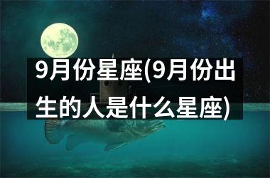 9月份星座(9月份出生的人是什么星座)