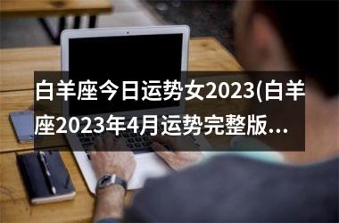 白羊座今日运势女2023(白羊座2023年4月运势完整版)