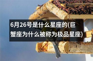 6月26号是什么星座的(巨蟹座为什么被称为极品星座)