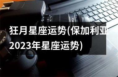 <h3>狂月星座运势(保加利亚2025年星座运势)